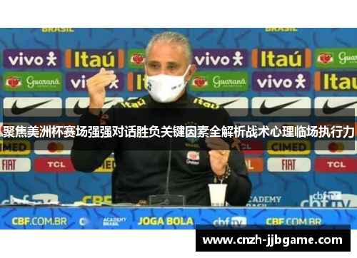 聚焦美洲杯赛场强强对话胜负关键因素全解析战术心理临场执行力 聚焦美洲杯赛场强强对话胜负关键因素全解析战术心理临场执行力