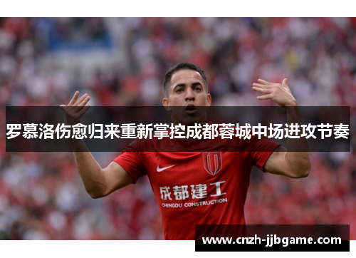 罗慕洛伤愈归来重新掌控成都蓉城中场进攻节奏